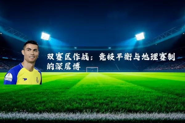 双赛区作战：竞技平衡与地理赛制的深层博弈