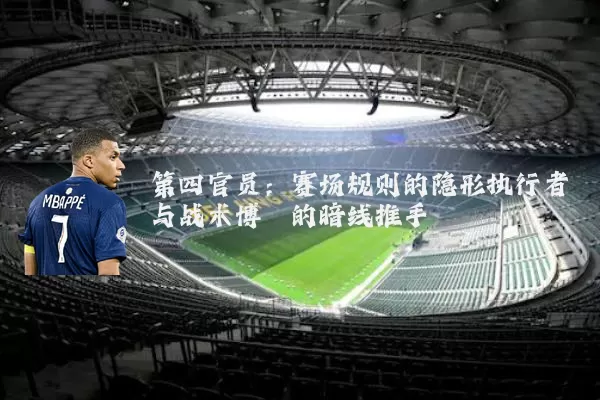 第四官员：赛场规则的隐形执行者与战术博弈的暗线推手