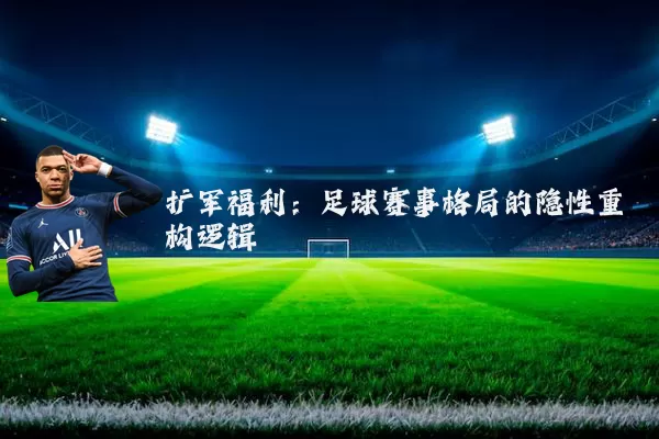 扩军福利：足球赛事格局的隐性重构逻辑