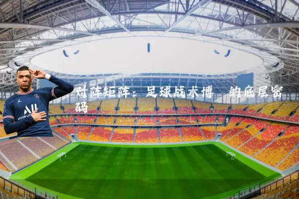 对阵矩阵:足球战术博弈的底层密码